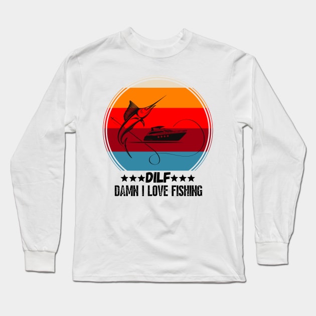 DILF Damn I love Fishing, Funny Fishing Lover Gift Long Sleeve T-Shirt by JustBeSatisfied